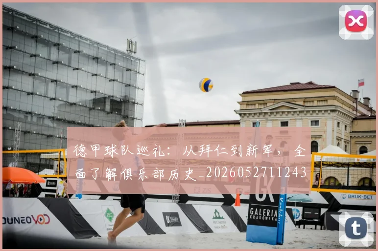 德甲球队巡礼：从拜仁到新军，全面了解俱乐部历史_20260527112437_20260609191638