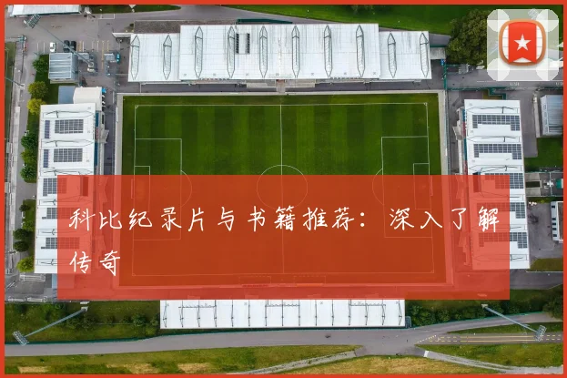 科比纪录片与书籍推荐:深入了解传奇