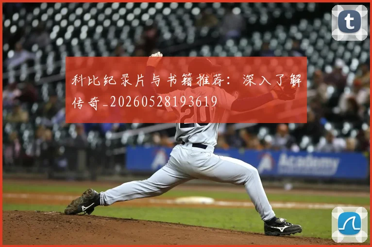 科比纪录片与书籍推荐：深入了解传奇_20260528193619