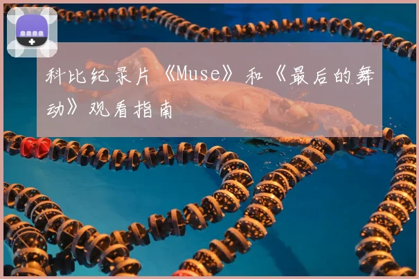 科比纪录片《Muse》和《最后的舞动》观看指南