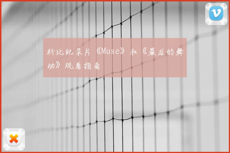 科比纪录片《Muse》和《最后的舞动》观看指南